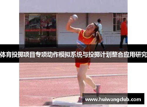 体育投掷项目专项动作模拟系统与投掷计划整合应用研究